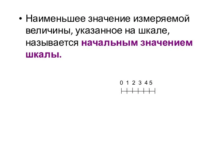 Наименьшее значение измеряемой величины, указанное на шкале, называется начальным значением шкалы.