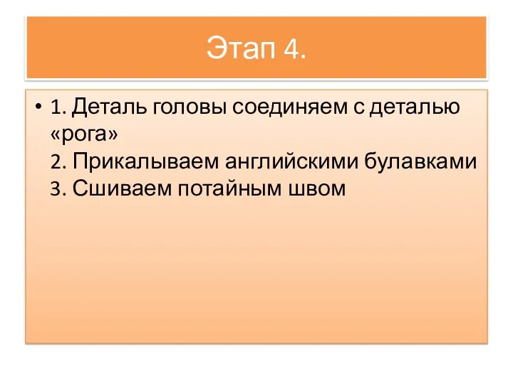 Этап 4. 1. Деталь головы соединяем с деталью «рога» 2. Прикалываем