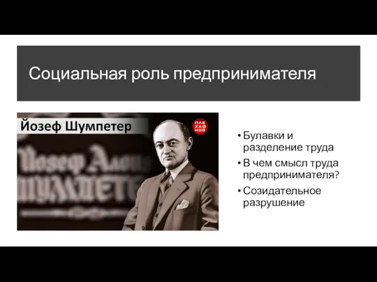 Социальная роль предпринимателя Булавки и разделение труда В чем смысл труда предпринимателя? Созидательное разрушение