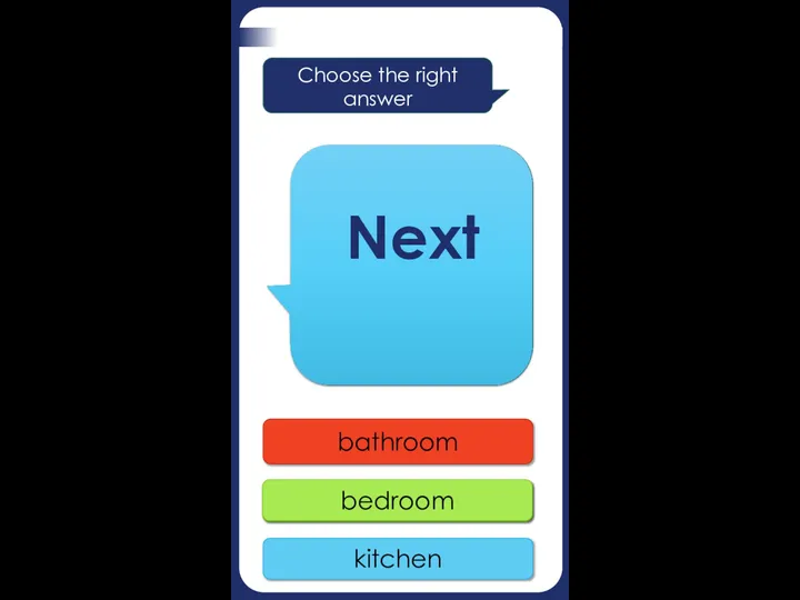 kitchen bathroom bedroom bedroom Where do you sleep? Choose the right answer Next