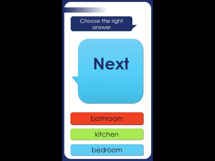 bedroom kitchen bathroom bathroom Where do you take a shower? Choose the right answer Next