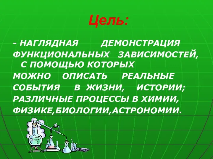 Цель: - НАГЛЯДНАЯ ДЕМОНСТРАЦИЯ ФУНКЦИОНАЛЬНЫХ ЗАВИСИМОСТЕЙ, С ПОМОЩЬЮ КОТОРЫХ МОЖНО ОПИСАТЬ