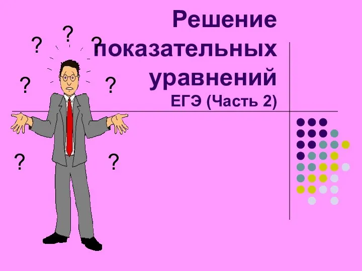 Решение показательных уравнений ЕГЭ (Часть 2) ? ? ? ? ? ? ?