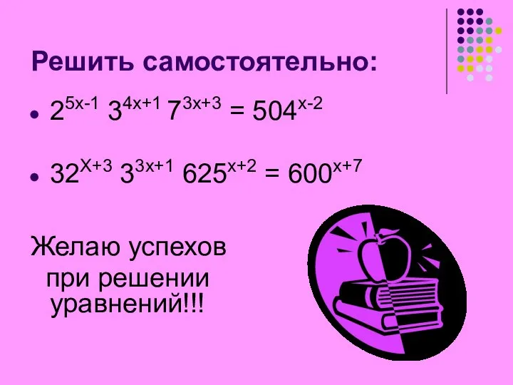 Решить самостоятельно: 25х-1 34х+1 73х+3 = 504х-2 32Х+3 33х+1 625х+2 =