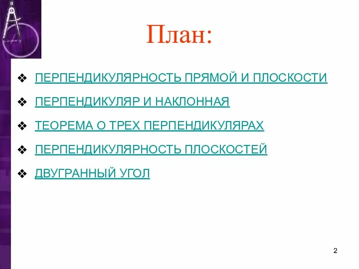 ПЕРПЕНДИКУЛЯРНОСТЬ ПРЯМОЙ И ПЛОСКОСТИ ПЕРПЕНДИКУЛЯР И НАКЛОННАЯ ТЕОРЕМА О ТРЕХ ПЕРПЕНДИКУЛЯРАХ ПЕРПЕНДИКУЛЯРНОСТЬ ПЛОСКОСТЕЙ ДВУГРАННЫЙ УГОЛ План: