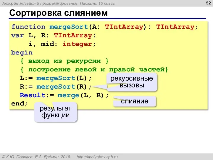 Сортировка слиянием function mergeSort(A: TIntArray): TIntArray; var L, R: TIntArray; i,