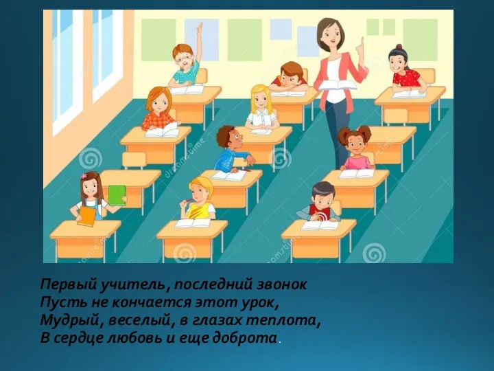 Первый учитель, последний звонок Пусть не кончается этот урок, Мудрый, веселый,