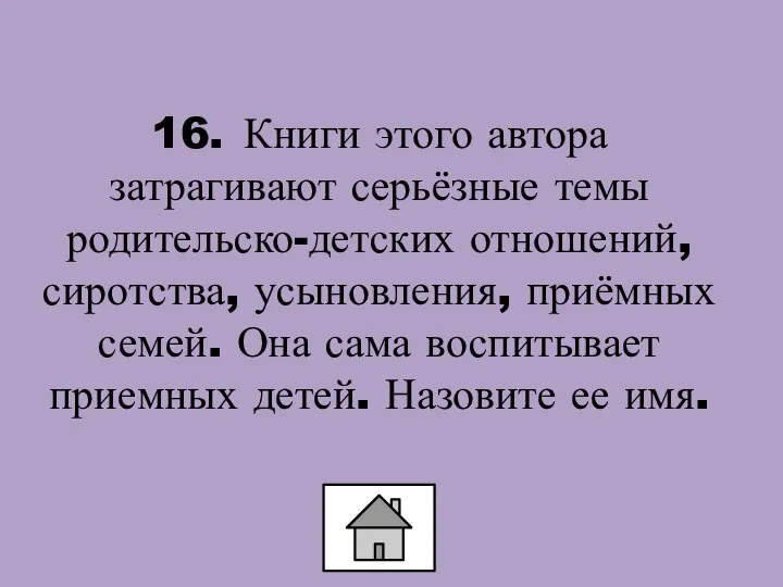 16. Книги этого автора затрагивают серьёзные темы родительско-детских отношений, сиротства, усыновления,