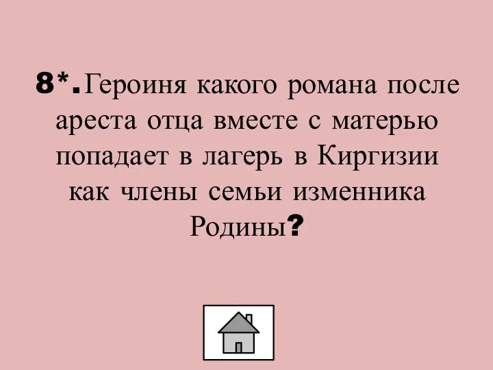 8*. Героиня какого романа после ареста отца вместе с матерью попадает