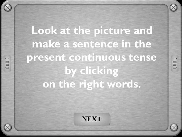 Look at the picture and make a sentence in the present