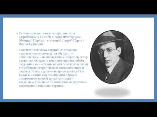 Основные идеи гештальт-терапии были разработаны в 1940-50-х годах Фредериком (Фрицем) Перлзом,