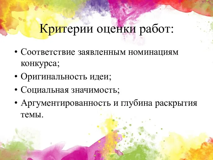 Критерии оценки работ: Соответствие заявленным номинациям конкурса; Оригинальность идеи; Социальная значимость; Аргументированность и глубина раскрытия темы.