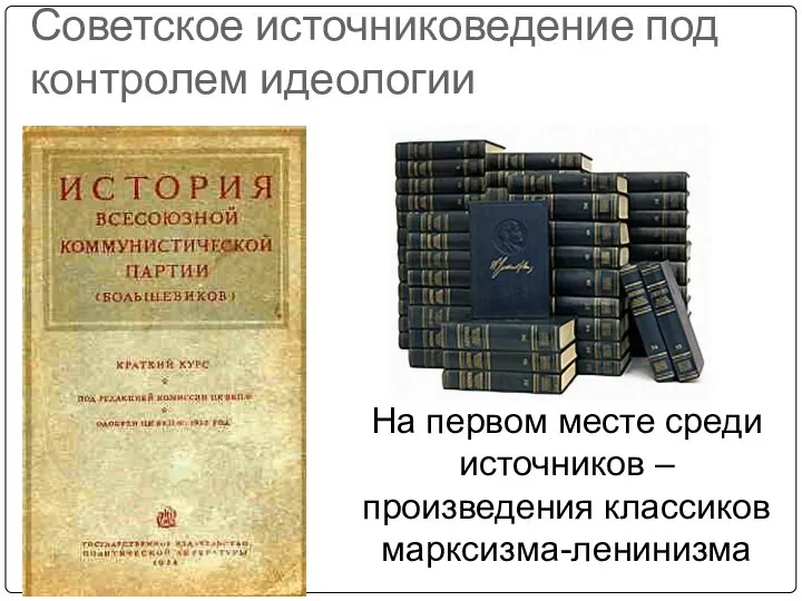 Советское источниковедение под контролем идеологии На первом месте среди источников – произведения классиков марксизма-ленинизма