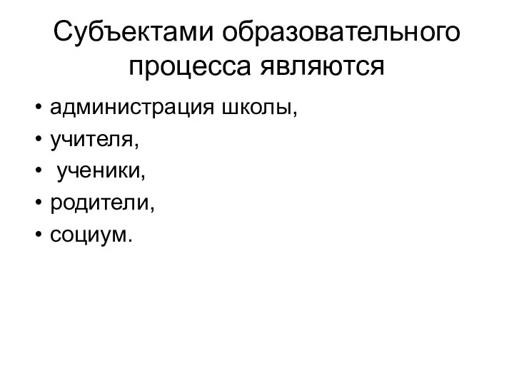 Субъектами образовательного процесса являются администрация школы, учителя, ученики, родители, социум.