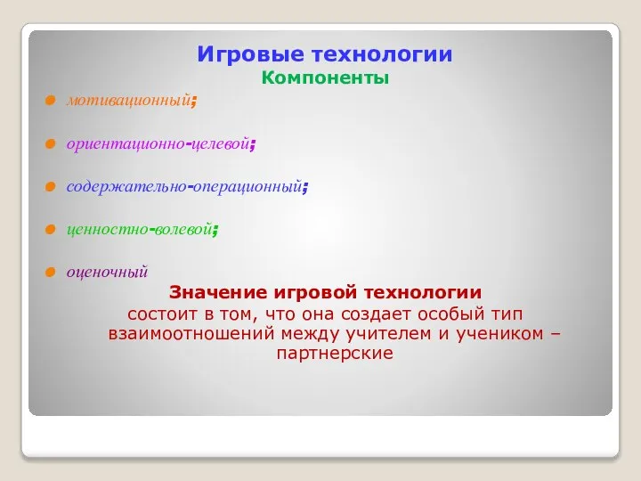 Игровые технологии Компоненты мотивационный; ориентационно-целевой; содержательно-операционный; ценностно-волевой; оценочный Значение игровой технологии