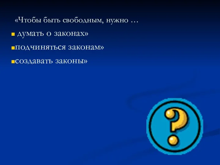 «Чтобы быть свободным, нужно … думать о законах» подчиняться законам» создавать законы»