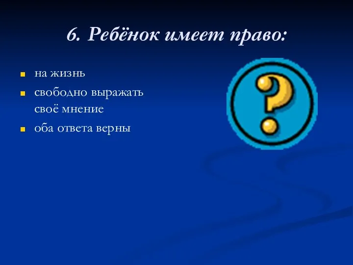 6. Ребёнок имеет право: на жизнь свободно выражать своё мнение оба ответа верны