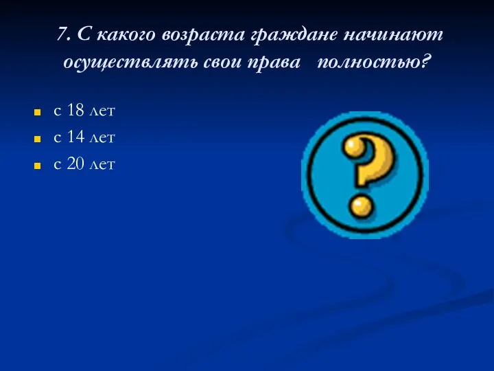 7. С какого возраста граждане начинают осуществлять свои права полностью? с