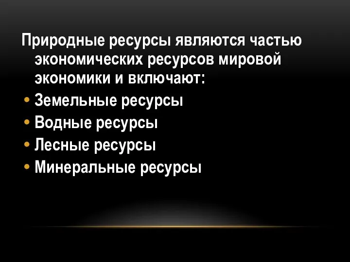 Природные ресурсы являются частью экономических ресурсов мировой экономики и включают: Земельные