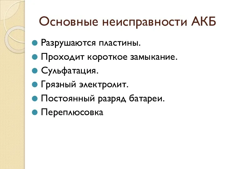 Основные неисправности АКБ Разрушаются пластины. Проходит короткое замыкание. Сульфатация. Грязный электролит. Постоянный разряд батареи. Переплюсовка