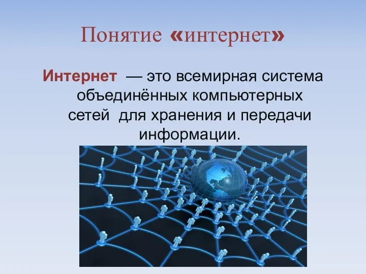 Понятие «интернет» Интернет — это всемирная система объединённых компьютерных сетей для хранения и передачи информации.