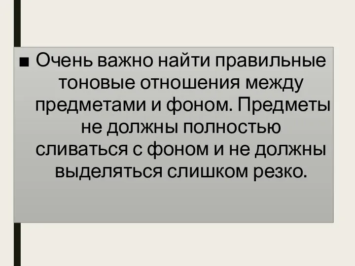 Очень важно найти правильные тоновые отношения между предметами и фоном. Предметы