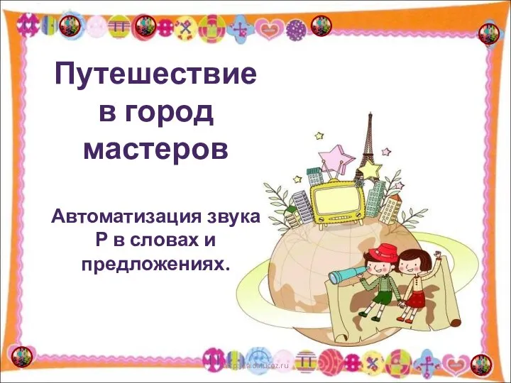 Путешествие в город мастеров Автоматизация звука Р в словах и предложениях. * http://aida.ucoz.ru