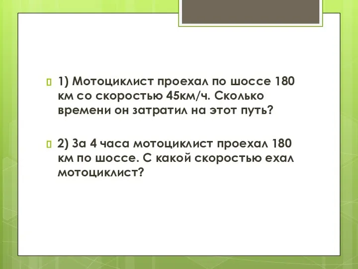 1) Мотоциклист проехал по шоссе 180 км со скоростью 45км/ч. Сколько