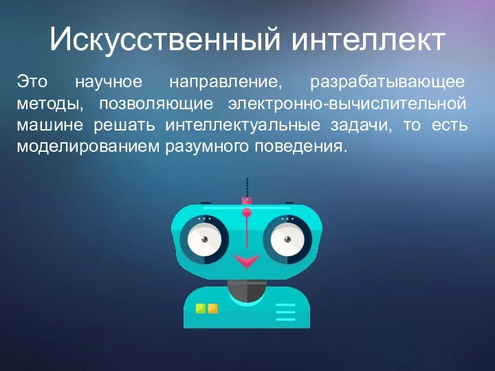 Искусственный интеллект Это научное направление, разрабатывающее методы, позволяющие электронно-вычислительной машине решать