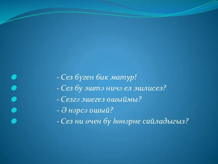 - Сез бүген бик матур! - Сез бу эштә ничә ел