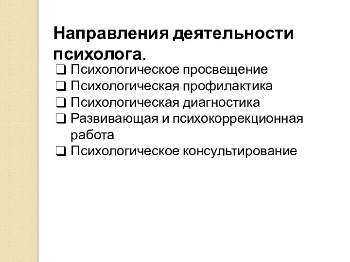 Направления деятельности психолога. Психологическое просвещение Психологическая профилактика Психологическая диагностика Развивающая и психокоррекционная работа Психологическое консультирование