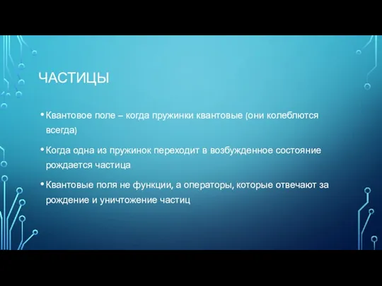 ЧАСТИЦЫ Квантовое поле – когда пружинки квантовые (они колеблются всегда) Когда