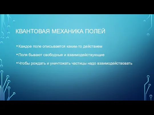 КВАНТОВАЯ МЕХАНИКА ПОЛЕЙ Каждое поле описывается каким-то действием Поля бывают свободные