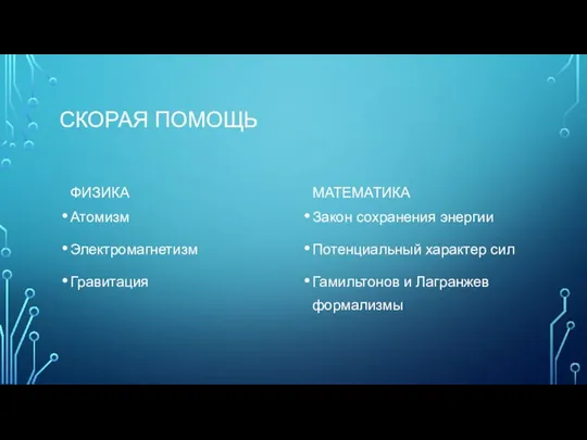 СКОРАЯ ПОМОЩЬ ФИЗИКА Атомизм Электромагнетизм Гравитация МАТЕМАТИКА Закон сохранения энергии Потенциальный