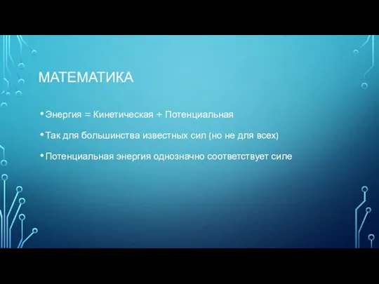 МАТЕМАТИКА Энергия = Кинетическая + Потенциальная Так для большинства известных сил