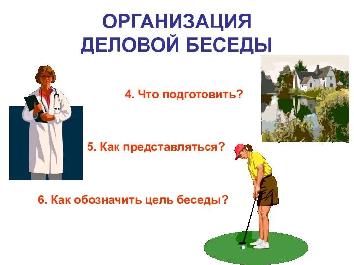 4. Что подготовить? ОРГАНИЗАЦИЯ ДЕЛОВОЙ БЕСЕДЫ 5. Как представляться? 6. Как обозначить цель беседы?