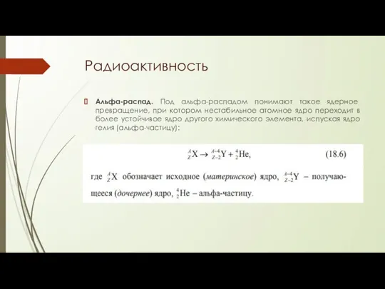 Радиоактивность Альфа-распад. Под альфа-распадом понимают такое ядерное превращение, при котором нестабильное