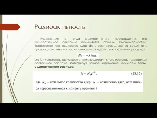 Радиоактивность Независимо от вида радиоактивного превращения, его количественное описание подчиняется общим