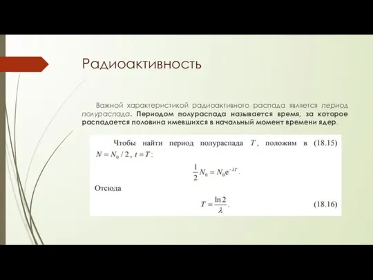 Радиоактивность Важной характеристикой радиоактивного распада является период полураспада. Периодом полураспада называется