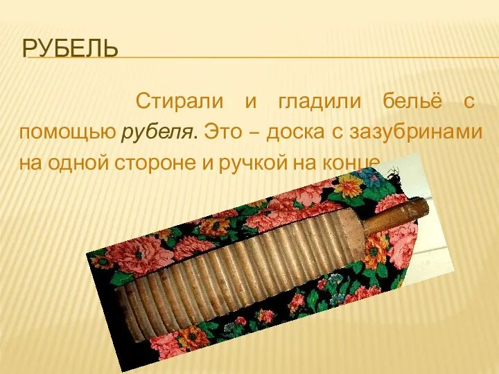 РУБЕЛЬ Стирали и гладили бельё с помощью рубеля. Это – доска