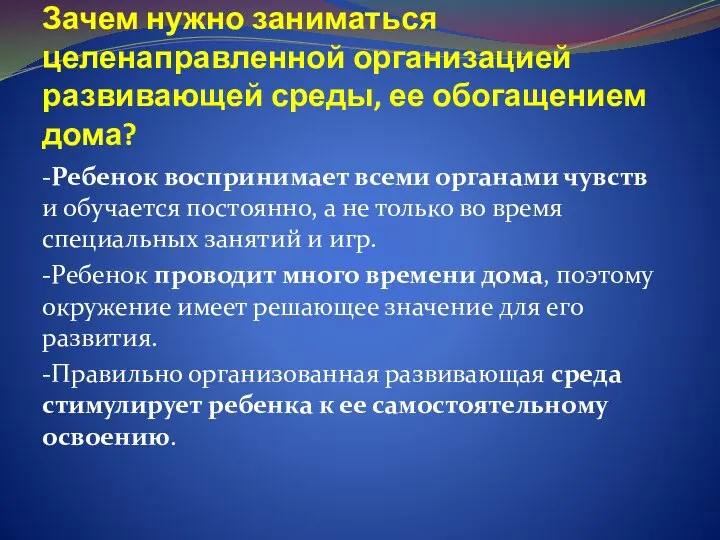 Зачем нужно заниматься целенаправленной организацией развивающей среды, ее обогащением дома? -Ребенок