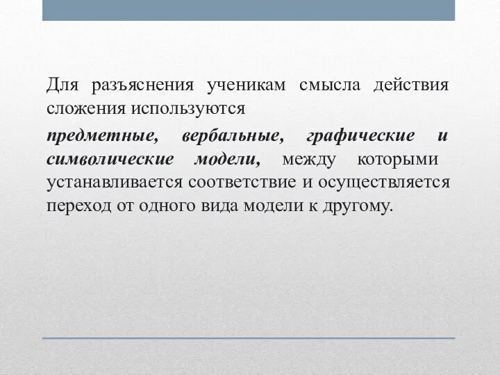 Для разъяснения ученикам смысла действия сложения используются предметные, вербальные, графические и