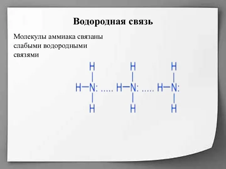 Водородная связь Молекулы аммиака связаны слабыми водородными связями