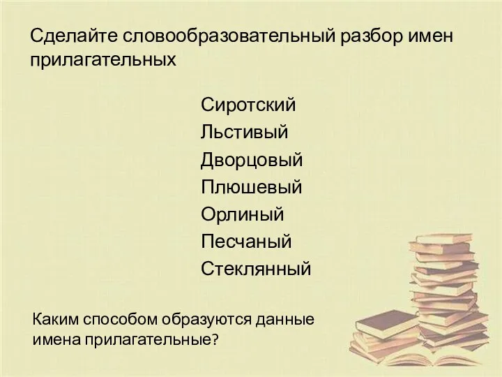 Сделайте словообразовательный разбор имен прилагательных Сиротский Льстивый Дворцовый Плюшевый Орлиный Песчаный