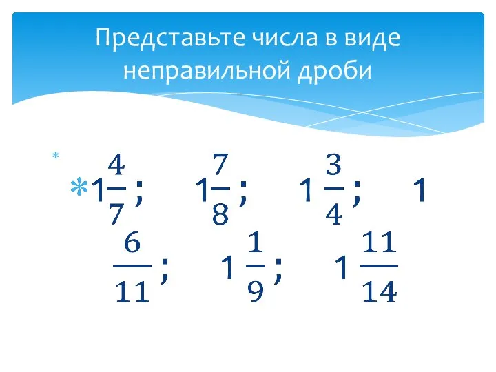 Представьте числа в виде неправильной дроби