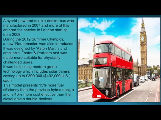 A hybrid-powered double-decker bus was manufactured in 2007 and more of