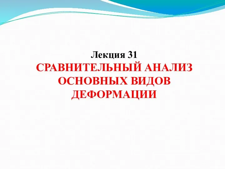 Лекция 31 СРАВНИТЕЛЬНЫЙ АНАЛИЗ ОСНОВНЫХ ВИДОВ ДЕФОРМАЦИИ