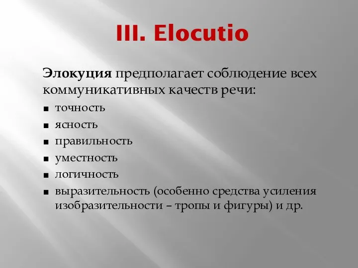 III. Elocutio Элокуция предполагает соблюдение всех коммуникативных качеств речи: точность ясность