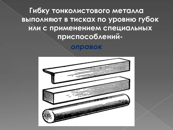 Гибку тонколистового металла выполняют в тисках по уровню губок или с применением специальных приспособлений- оправок