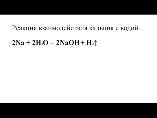 Реакция взаимодействия кальция с водой. 2Na + 2H2O = 2NaOH + H2↑